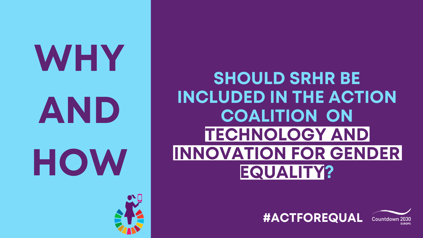 WHY AND HOW SHOULD SRHR BE INCLUDED IN THE ACTION COALITION ON TECHNOLOGY AND INNOVATION FOR GENDER EQUALITY? logo od Countdown2030Europe #actforequal