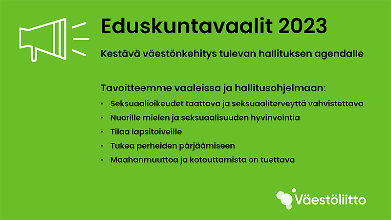 Lista Väestöliiton tavoitteista eduskuntavaaleissa 2023 ja hallitusohjelmassa. Vaalitavoitteemme löytyvät tarkemmin Väestöliiton verkkosivuilta.