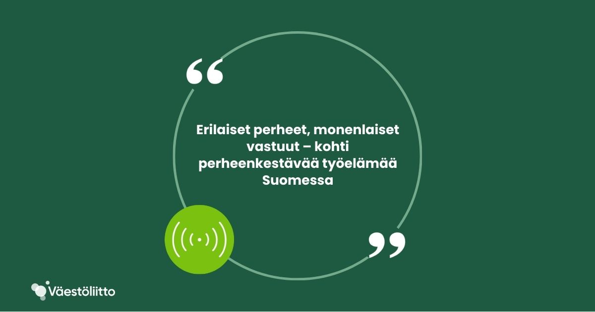 Kuvassa lukee: Erilaiset perheet, monenlaiset vastuut – kohti perheenkestävää työelämää Suomessa.
