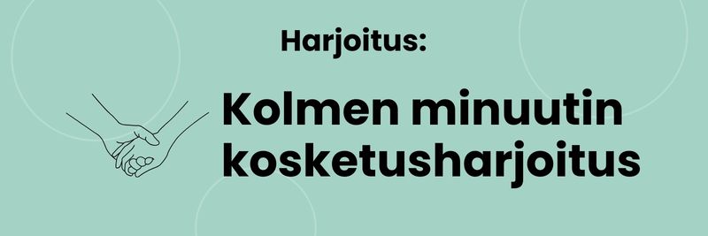 Harjoitus: kolmen minuutin kosketusharjoitus.