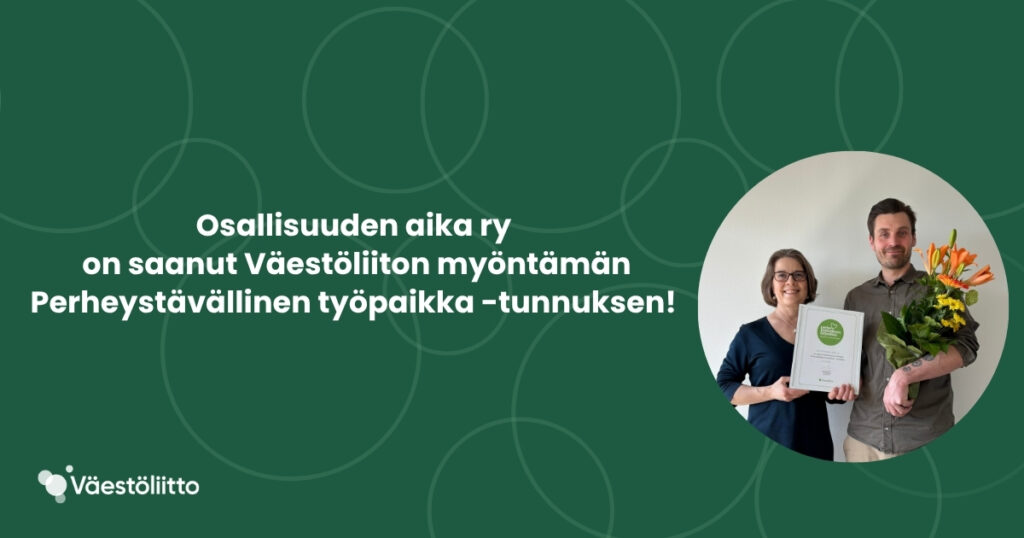 
Osallisuuden aika ry
 on saanut Väestöliiton myöntämän
Perheystävällinen työpaikka -tunnuksen!